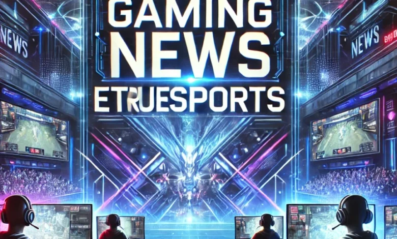 gaming news etruesport